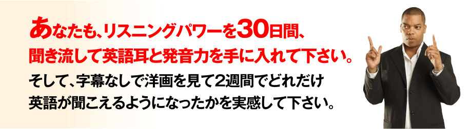 あなたも、リスニングパワーを30日間、聞き流して英語耳と発音力を手に入れて下さい。